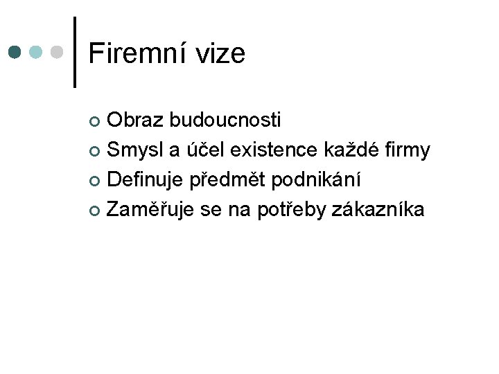 Firemní vize Obraz budoucnosti ¢ Smysl a účel existence každé firmy ¢ Definuje předmět