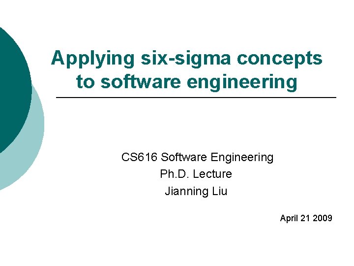 Applying six-sigma concepts to software engineering CS 616 Software Engineering Ph. D. Lecture Jianning