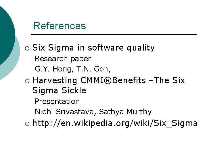 References ¡ Six Sigma in software quality Research paper G. Y. Hong, T. N.