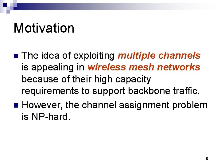 Motivation The idea of exploiting multiple channels is appealing in wireless mesh networks because