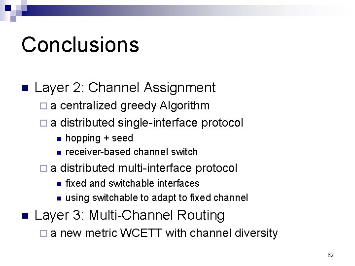 Conclusions n Layer 2: Channel Assignment ¨ a centralized greedy Algorithm ¨ a distributed