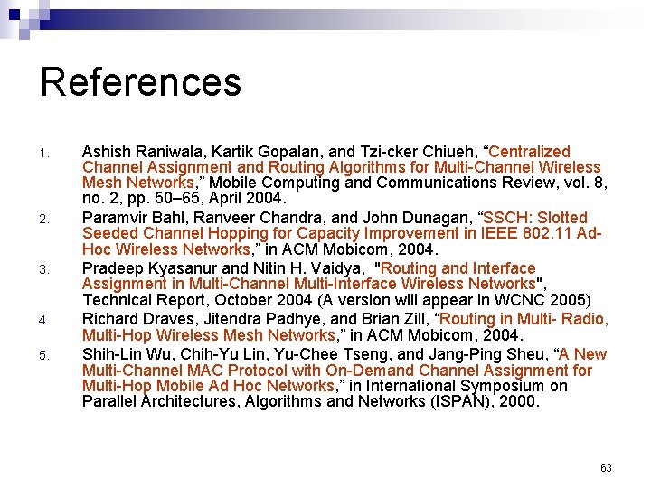 References 1. 2. 3. 4. 5. Ashish Raniwala, Kartik Gopalan, and Tzi-cker Chiueh, “Centralized