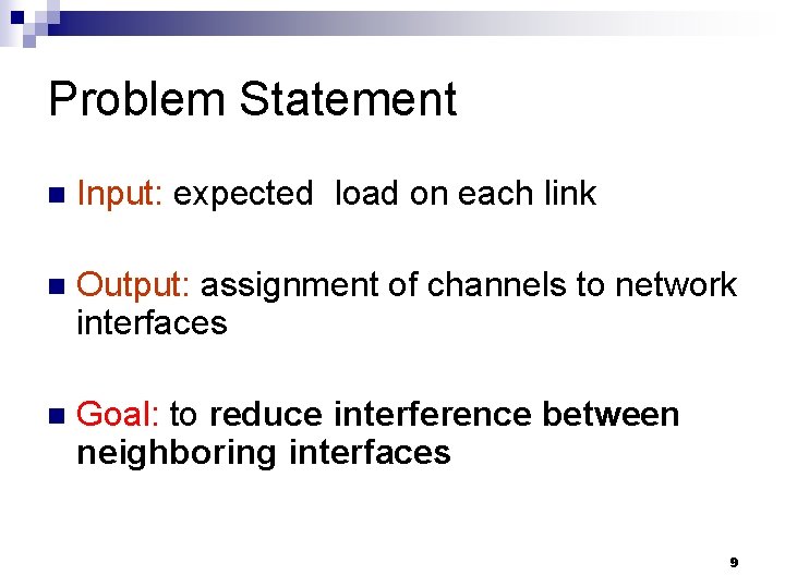 Problem Statement n Input: expected load on each link n Output: assignment of channels