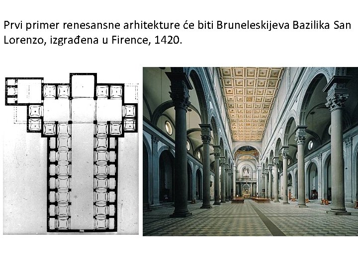 Prvi primer renesansne arhitekture će biti Bruneleskijeva Bazilika San Lorenzo, izgrađena u Firence, 1420.