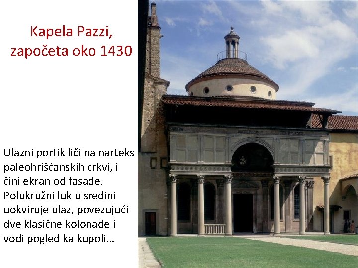 Kapela Pazzi, započeta oko 1430 Ulazni portik liči na narteks paleohrišćanskih crkvi, i čini