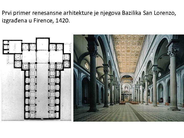 Prvi primer renesansne arhitekture je njegova Bazilika San Lorenzo, izgrađena u Firence, 1420. 