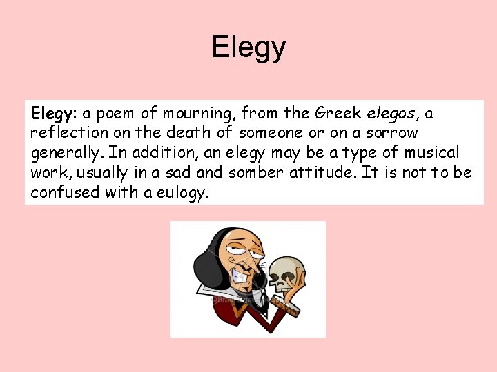 Elegy: a poem of mourning, from the Greek elegos, a reflection on the death