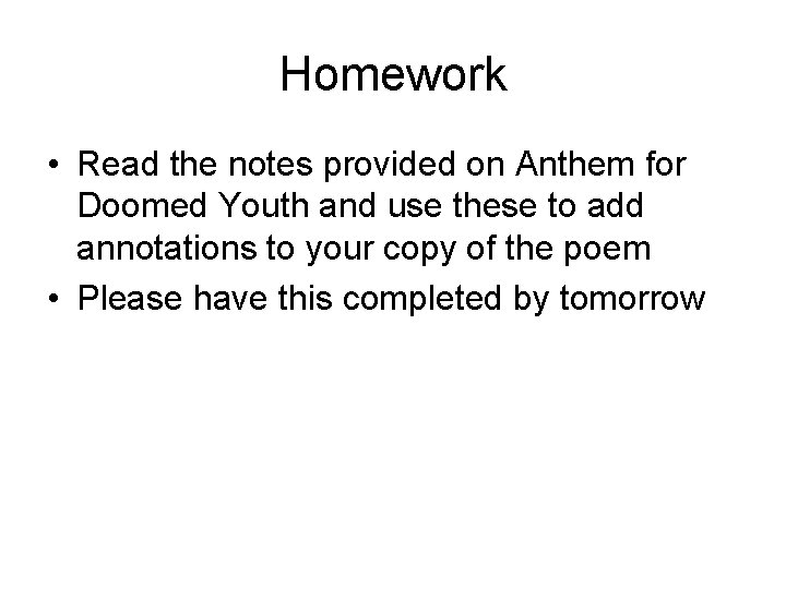 Homework • Read the notes provided on Anthem for Doomed Youth and use these