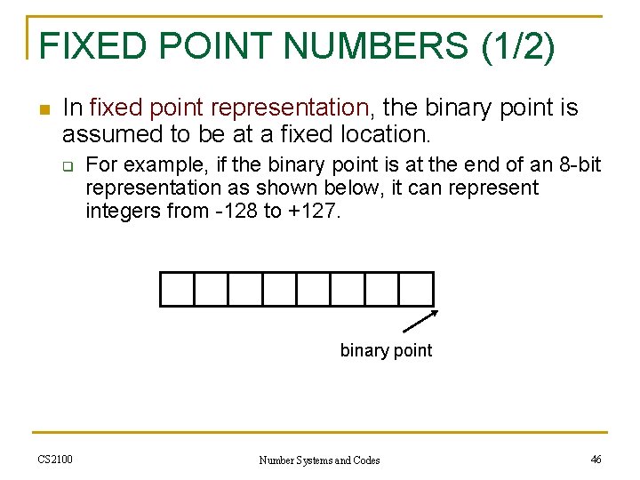 FIXED POINT NUMBERS (1/2) n In fixed point representation, the binary point is assumed