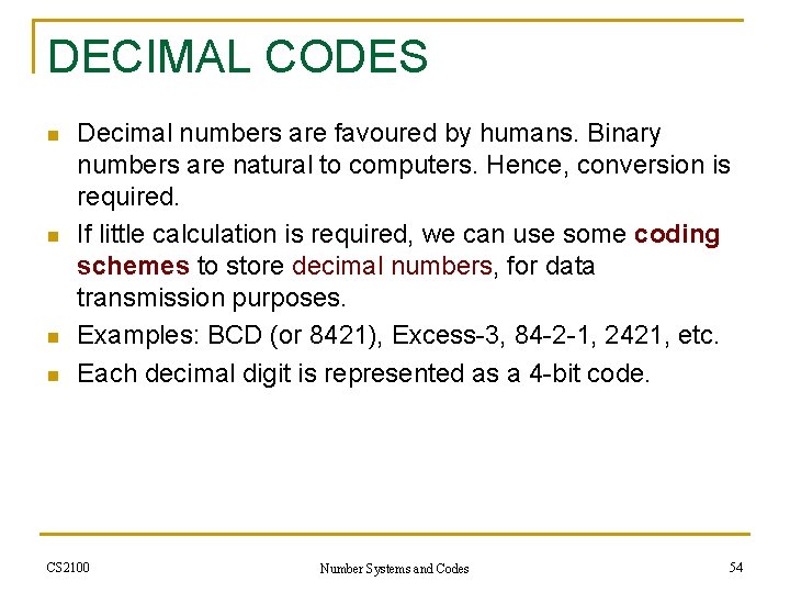 DECIMAL CODES n n Decimal numbers are favoured by humans. Binary numbers are natural