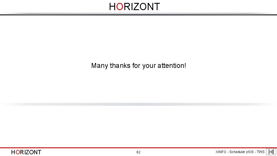 HORIZONT Many thanks for your attention! HORIZONT 62 XINFO - Scheduler z/OS - TWS