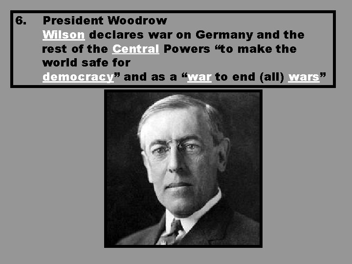 6. President Woodrow Wilson declares war on Germany and the rest of the Central 6. President Woodrow Wilson declares war on Germany and the rest of the Central