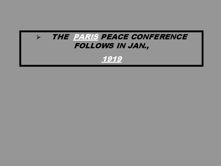 Ø THE PARIS PEACE CONFERENCE FOLLOWS IN JAN. , 1919 Ø THE PARIS PEACE CONFERENCE FOLLOWS IN JAN. , 1919