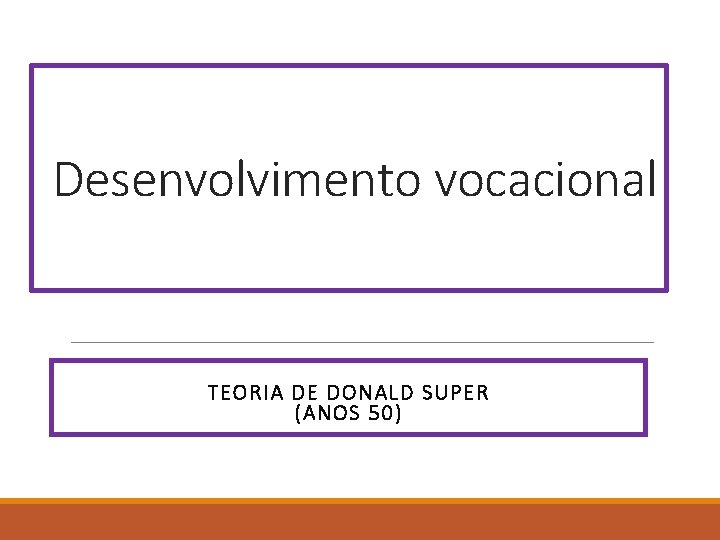 Desenvolvimento vocacional TEORIA DE DONALD SUPER (ANOS 50) 