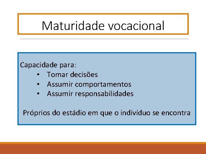 Maturidade vocacional Capacidade para: • Tomar decisões • Assumir comportamentos • Assumir responsabilidades Próprios