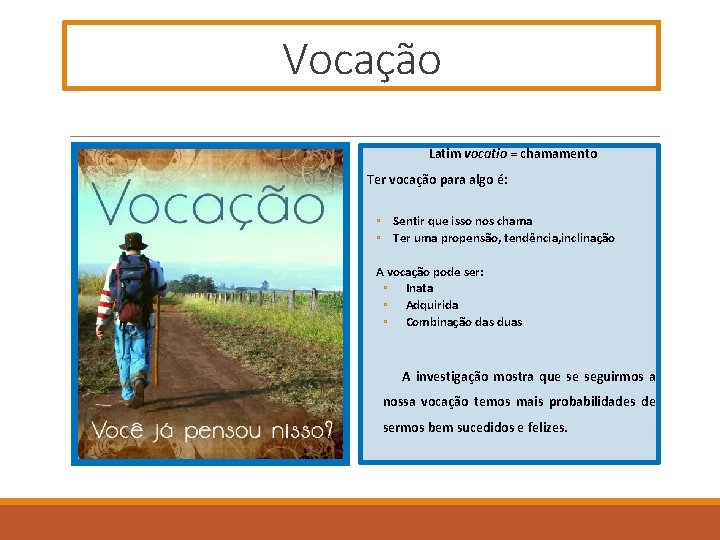 Vocação Latim vocatio = chamamento Ter vocação para algo é: ◦ Sentir que isso