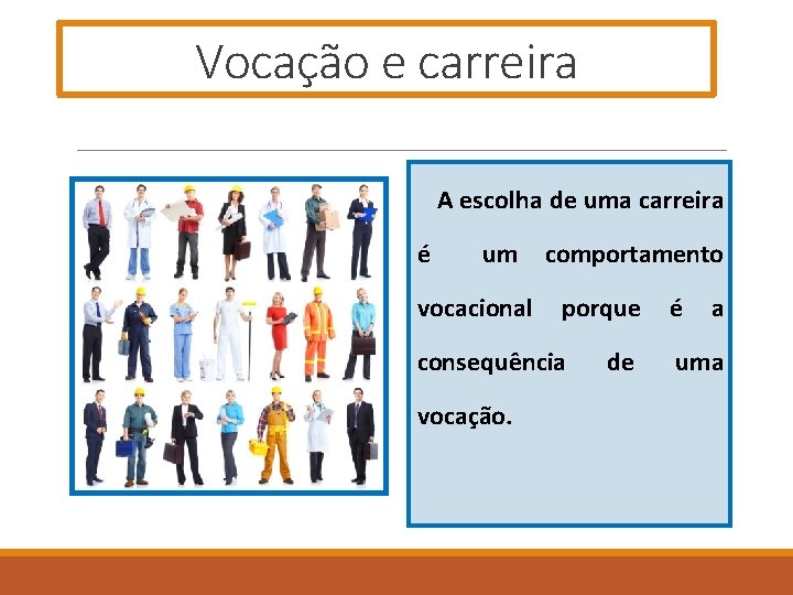 Vocação e carreira A escolha de uma carreira é um comportamento vocacional porque consequência