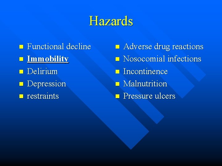 Hazards n n n Functional decline Immobility Delirium Depression restraints n n n Adverse