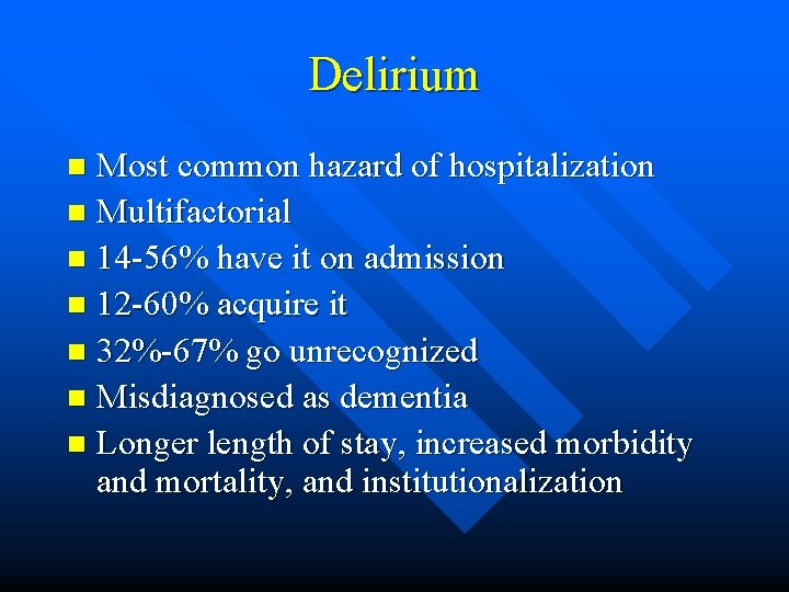Delirium Most common hazard of hospitalization n Multifactorial n 14 -56% have it on