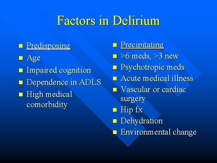 Factors in Delirium n n n Predisposing Age Impaired cognition Dependence in ADLS High