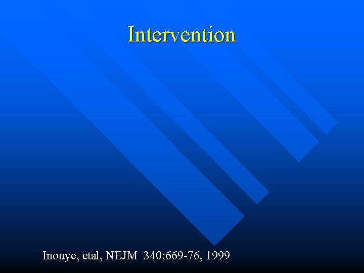 Intervention Inouye, etal, NEJM 340: 669 -76, 1999 