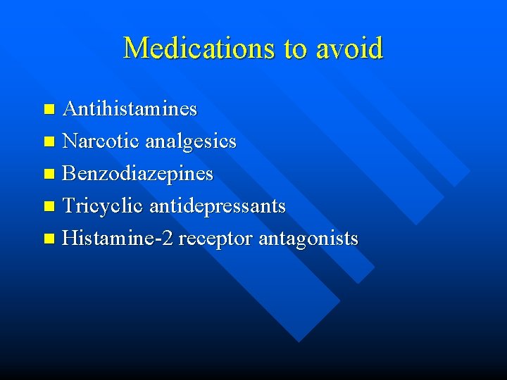 Medications to avoid Antihistamines n Narcotic analgesics n Benzodiazepines n Tricyclic antidepressants n Histamine-2