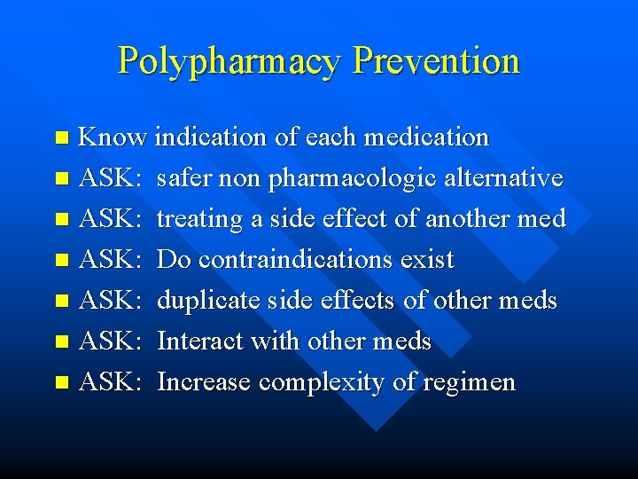 Polypharmacy Prevention Know indication of each medication n ASK: safer non pharmacologic alternative n