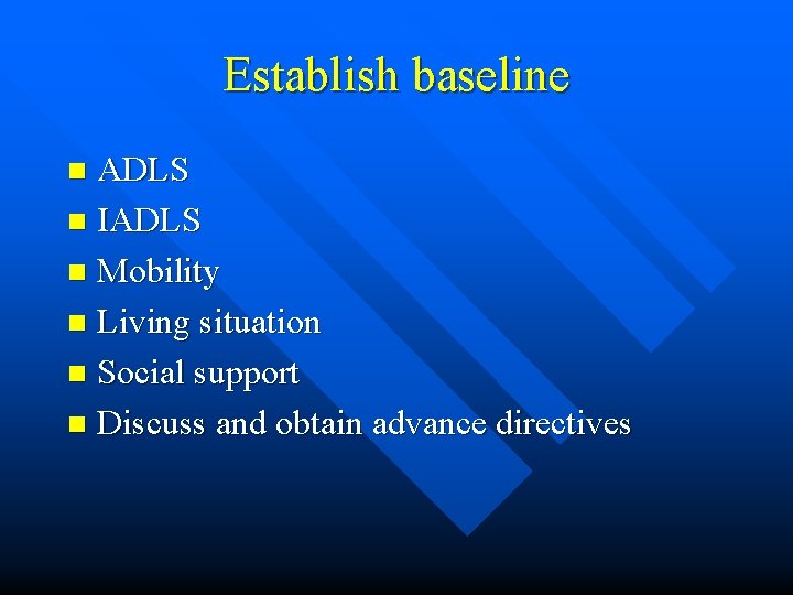 Establish baseline ADLS n IADLS n Mobility n Living situation n Social support n