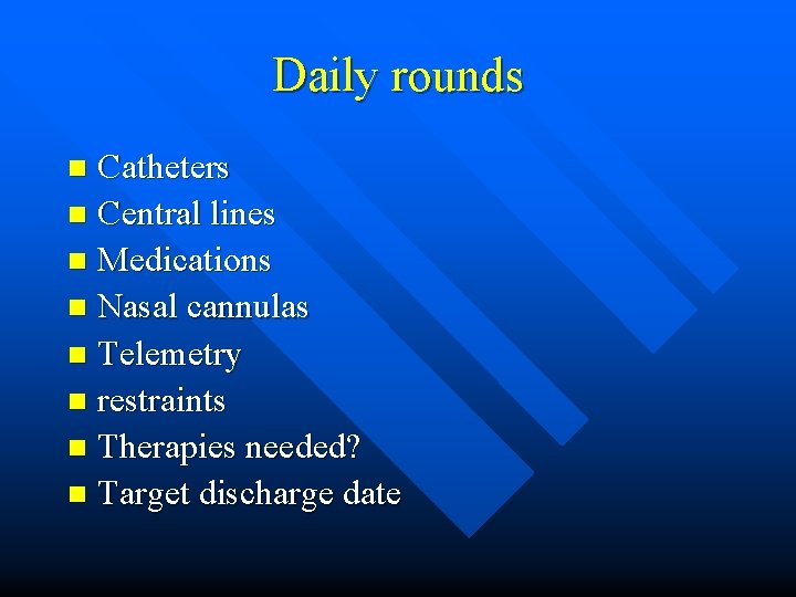 Daily rounds Catheters n Central lines n Medications n Nasal cannulas n Telemetry n