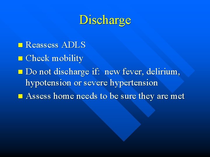 Discharge Reassess ADLS n Check mobility n Do not discharge if: new fever, delirium,