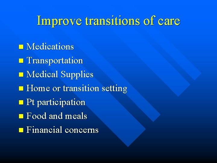 Improve transitions of care Medications n Transportation n Medical Supplies n Home or transition