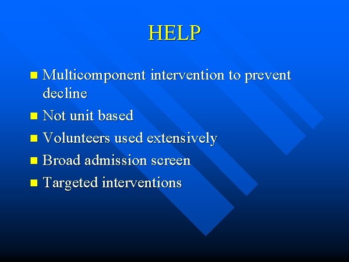 HELP Multicomponent intervention to prevent decline n Not unit based n Volunteers used extensively