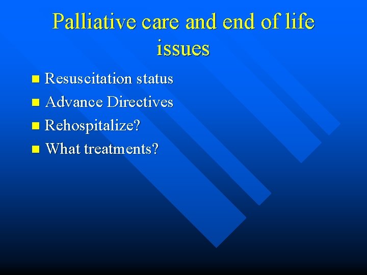 Palliative care and end of life issues Resuscitation status n Advance Directives n Rehospitalize?