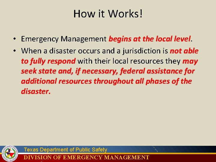 How it Works! • Emergency Management begins at the local level • When a