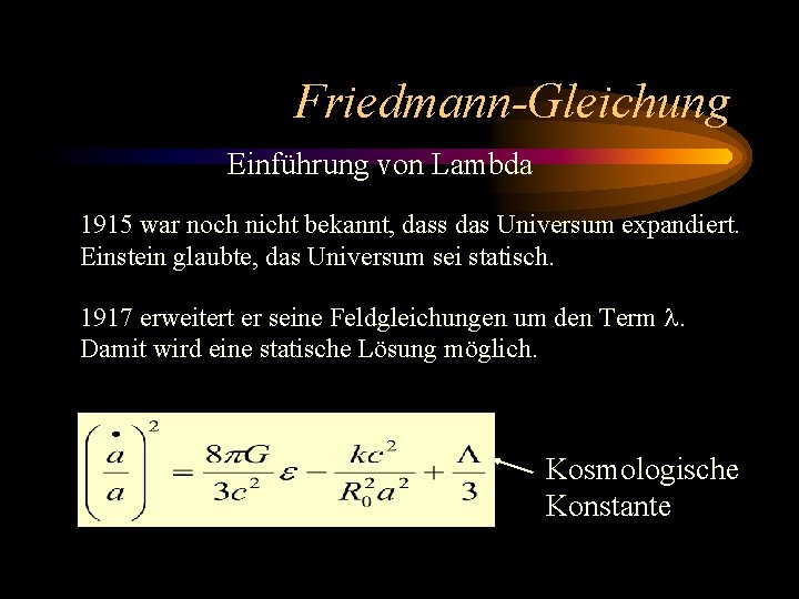Friedmann-Gleichung Einführung von Lambda 1915 war noch nicht bekannt, dass das Universum expandiert. Einstein