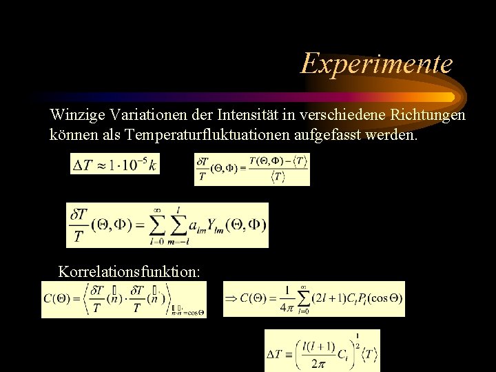 Experimente Winzige Variationen der Intensität in verschiedene Richtungen können als Temperaturfluktuationen aufgefasst werden. Korrelationsfunktion: