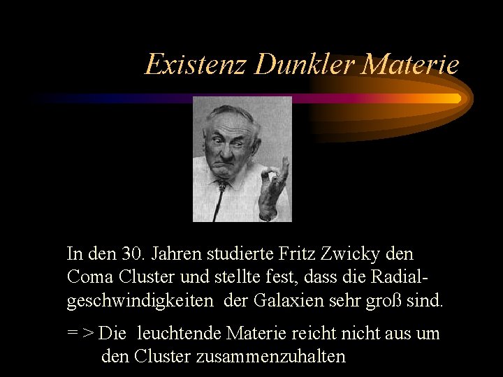 Existenz Dunkler Materie In den 30. Jahren studierte Fritz Zwicky den Coma Cluster und