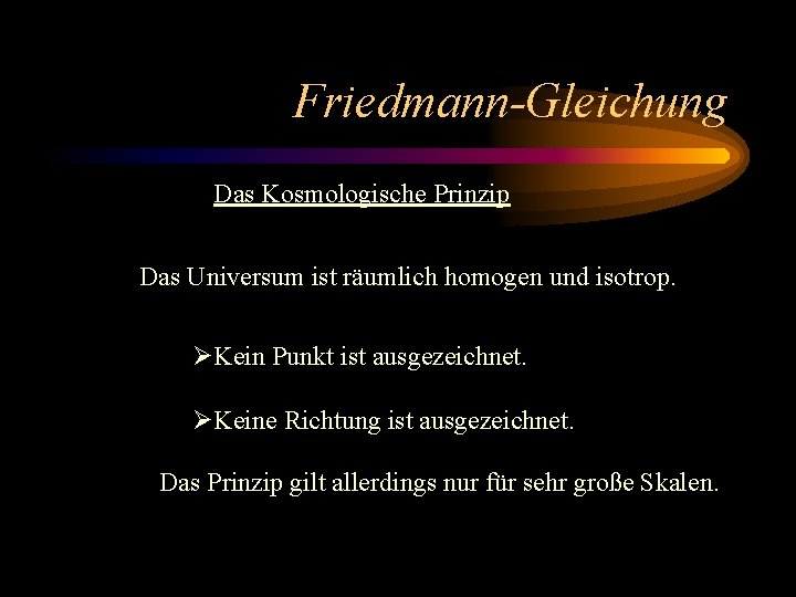 Friedmann-Gleichung Das Kosmologische Prinzip Das Universum ist räumlich homogen und isotrop. ØKein Punkt ist