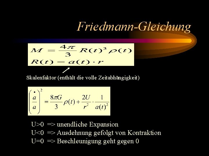 Friedmann-Gleichung Skalenfaktor (enthält die volle Zeitabhängigkeit) U>0 => unendliche Expansion U<0 => Ausdehnung gefolgt