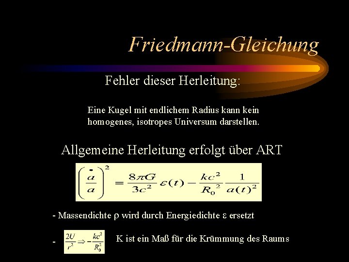 Friedmann-Gleichung Fehler dieser Herleitung: Eine Kugel mit endlichem Radius kann kein homogenes, isotropes Universum