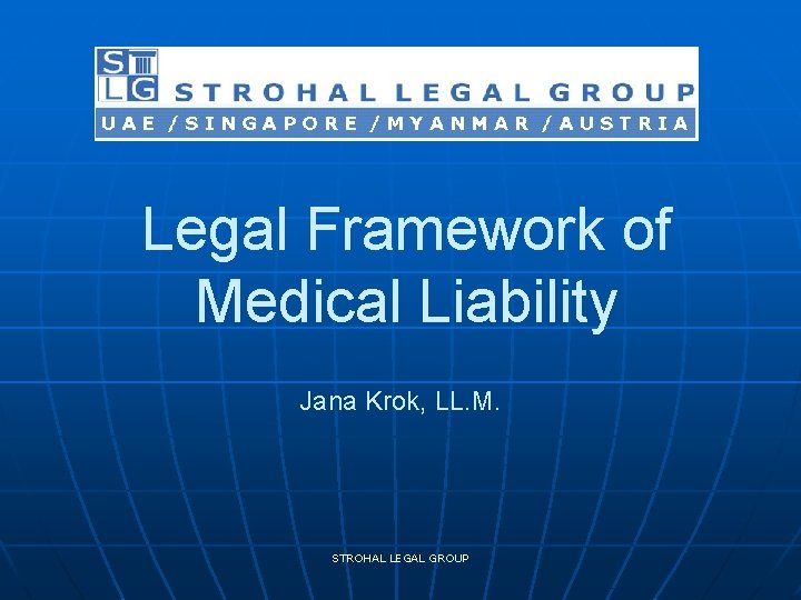 Legal Framework of Medical Liability Jana Krok, LL. M. STROHAL LEGAL GROUP 