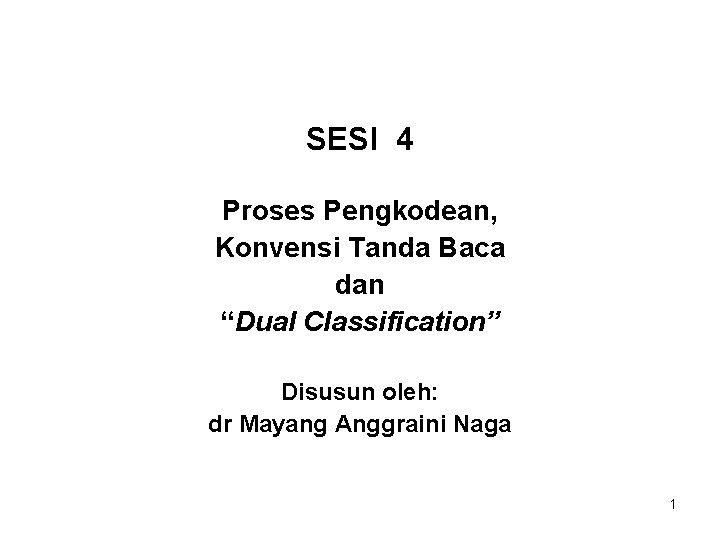 SESI 4 Proses Pengkodean, Konvensi Tanda Baca dan “Dual Classification” Disusun oleh: dr Mayang