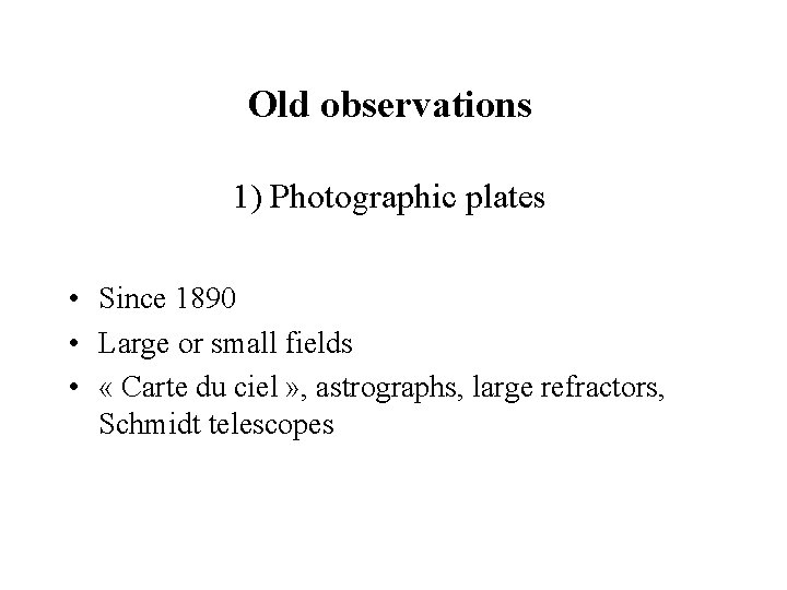 Old observations 1) Photographic plates • Since 1890 • Large or small fields •