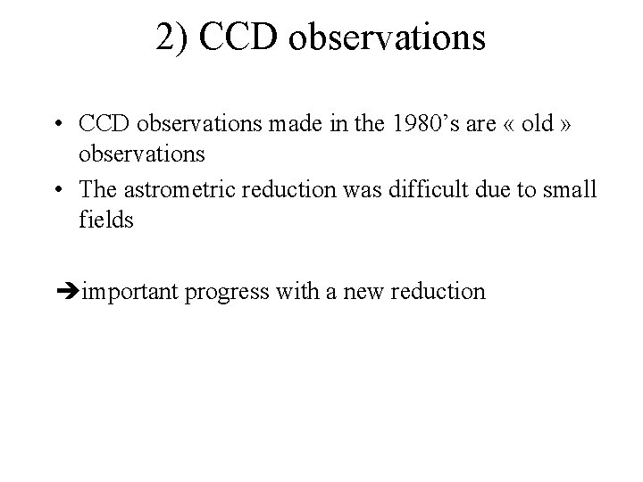 2) CCD observations • CCD observations made in the 1980’s are « old »