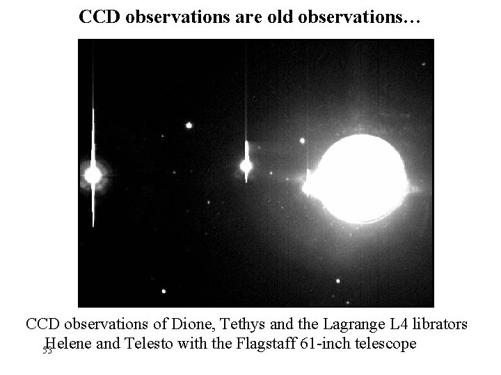 CCD observations are old observations… CCD observations of Dione, Tethys and the Lagrange L