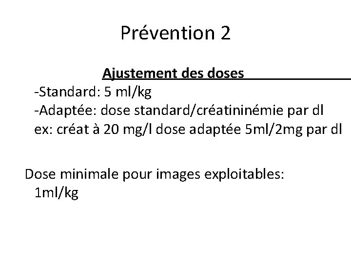 Prévention 2 Ajustement des doses -Standard: 5 ml/kg -Adaptée: dose standard/créatininémie par dl ex: