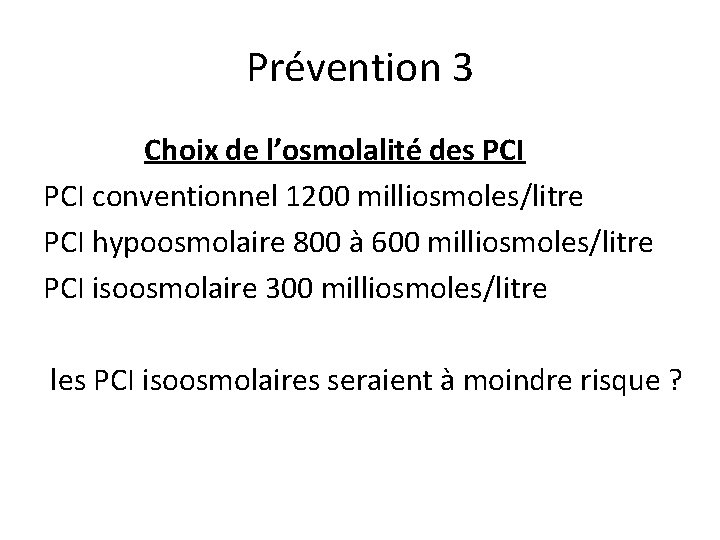 Prévention 3 Choix de l’osmolalité des PCI conventionnel 1200 milliosmoles/litre PCI hypoosmolaire 800 à