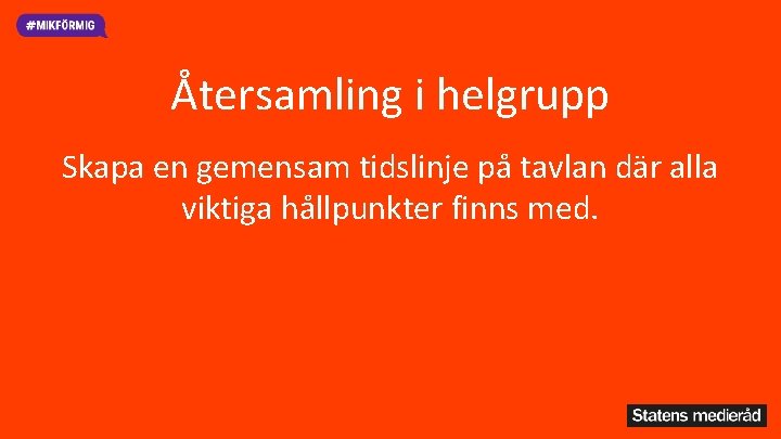 Återsamling i helgrupp Skapa en gemensam tidslinje på tavlan där alla viktiga hållpunkter finns