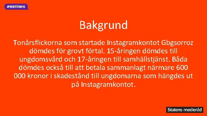 Bakgrund Tonårsflickorna som startade Instagramkontot Gbgsorroz dömdes för grovt förtal. 15 -åringen dömdes till