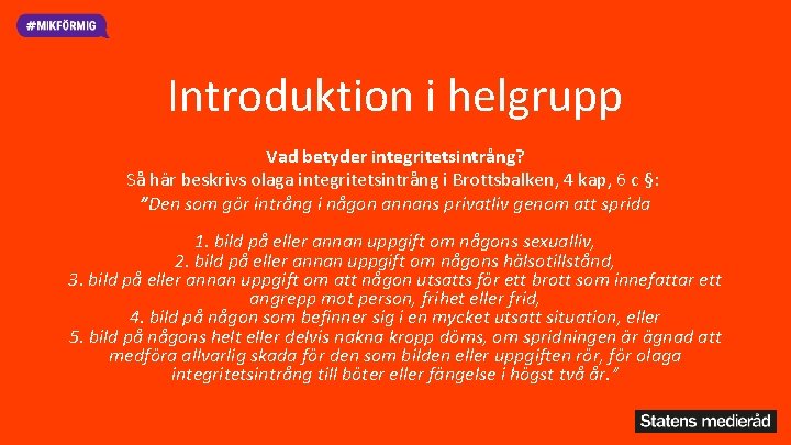 Introduktion i helgrupp Vad betyder integritetsintrång? Så här beskrivs olaga integritetsintrång i Brottsbalken, 4